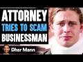ATTORNEY Tries To SCAM Businessman, Instantly Regrets It | Dhar Mann