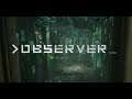 Observer_ [Part 2] Observe me observe in Observer