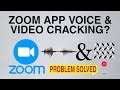 Zoom App Voice And Video Cracking Problem Solved
