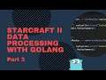 Golang StarCraft II Data Processing - Part 3 - Live Coding