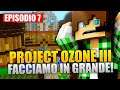 FACCIAMO IN GRANDE - Minecraft Project Ozone 3 E7