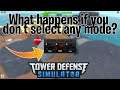 What happens if you don't select any mode? (Tower Defense Simulator)
