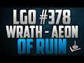 LGO #378 - Wrath - Aeon of Ruin - Reporting In (081521)