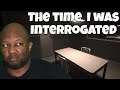 The time I was Interrogated