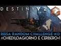 RISSA RANDOM CHALLENGE #13 | #ChiediloAGiorno e Cerbero+1 (Destiny 2 PC PvP)