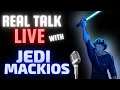 REAL TALK LIVE with Jedi-Mackios