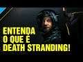 DEATH STRANDING - ENTENDA O JOGO!