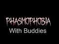 Phasmophobia with Buddies