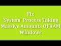 Fix - " System " Process Taking Massive Amounts Of RAM On Windows 11 / 10 / 8 / 7