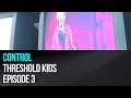 Control - Threshold Kids episode 3