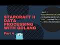 Golang StarCraft II Data Processing - Part 4 - Live Coding