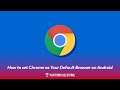 How to set Chrome as your default browser on Android