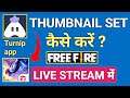 How to place thumbnail in Turnip app in Free Fire Game Live Stream | set thumbnail live stream me