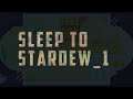 Sleep to Stardew Valley // Part 1