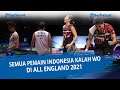 Semua Pemain Indonesia Kalah WO di All England 2021, Apa Penyebabnya?