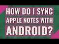 How do I sync apple notes with Android?