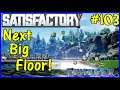 Let's Play Satisfactory #103: Next Big Construction Floor!