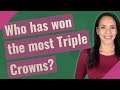 Who has won the most Triple Crowns?