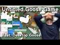 Attempting To Play Untitled Goose Game With Desktop Goose