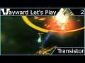 Wayward Let's Play - Transistor - Episode 2