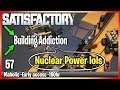 Nuclear Power?  Ep 57 - Satisfactory Early Access Experimental | Gameplay Let's play