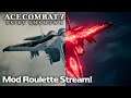 Ace Combat 7: The Mod Roulette Stream!