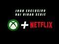 JOGO EXCLUSIVO DO XBOX IRÁ VIRAR SÉRIE NA NETFLIX