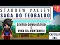 🔴 Saga Stardew Valley | #04 - Invadindo o Centro Comunitário e a Mina da Montanha!