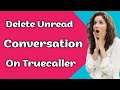 How To Delete Unread Conversation On Truecaller (Android)