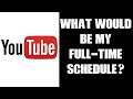 Fake It Until You Make It: What Would Be My (Or Your) Schedule If I Went Full Time On YouTube?