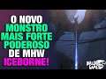 Monster Hunter World Iceborne | O NOVO Monstro Mais FORTE/PODEROSO De MHW!