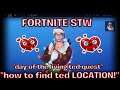 FORTNITE STW:"HOW TO FIND TED LOCATION!"DAY OF THE TED QUEST!"