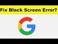 How to Fix Google App Black Screen Error Problem in Android & Ios | 100% Solution
