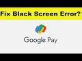How to Fix GPay App Black Screen Error Problem in Android & Ios | 100% Solution