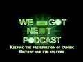 "We got next" podcast keeping the preservation of gaming history and the culture