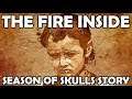 THE FIRE INSIDE – A SEASON OF SKULLS STORY