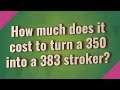 How much does it cost to turn a 350 into a 383 stroker?