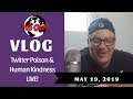 Vlog 5/19/19   Twitter Poison And Human Kindness...live!
