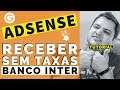Receber GOOGLE ADSENSE pelo BANCO INTER sem taxas