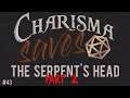 The Snake's Head: Part 2 || Charisma Saves #43