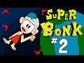 Super Bonk | Part 2: No Seriously, What?