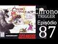 Chrono Trigger - Episódio 87 (ainda preparando arquivo) - Owen Glendower