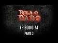 Rola o Dado - Episódio 74 - Parte 3 (RPG - D&D 5ª Edição)