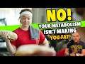 NO! Your Metabolism Is NOT Making You Fat! | PROVED BY SCIENCE!