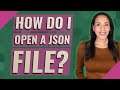 How do I open a JSON file?