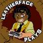 LeatherFace Plays