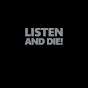 Listen and Die!