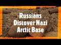 Russians Discover Nazi Base in the Arctic