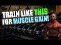 TRAIN LIKE THIS FOR MAXIMUM MUSCLE GAIN!!