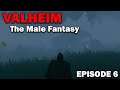 The Male Fantasy: Valheim [EP6]